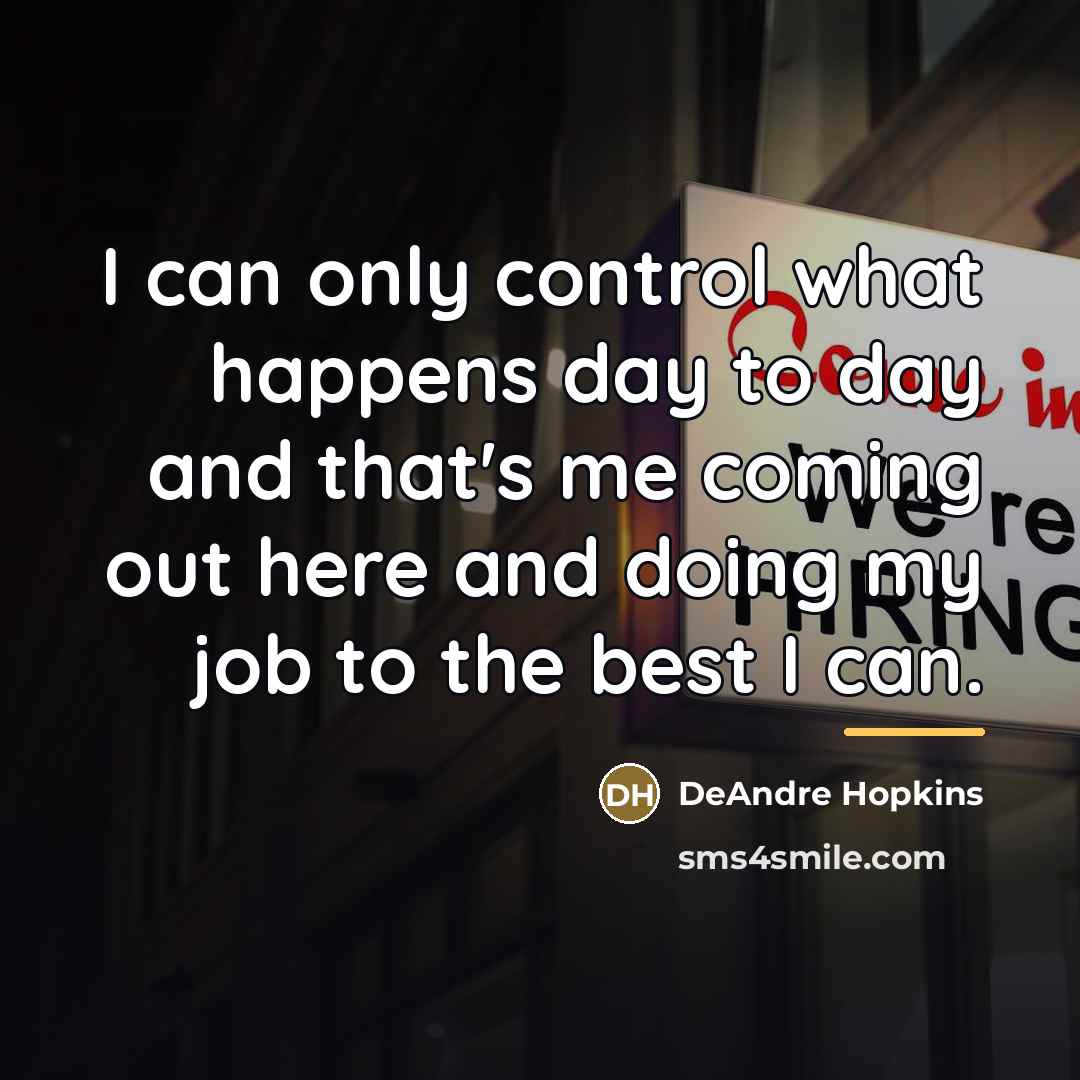 “I can only control what happens day to day and…” quote by DeAndre Hopkins