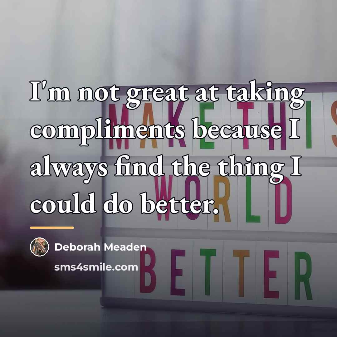 “I'm not great at taking compliments because I always find…” quote by Deborah Meaden