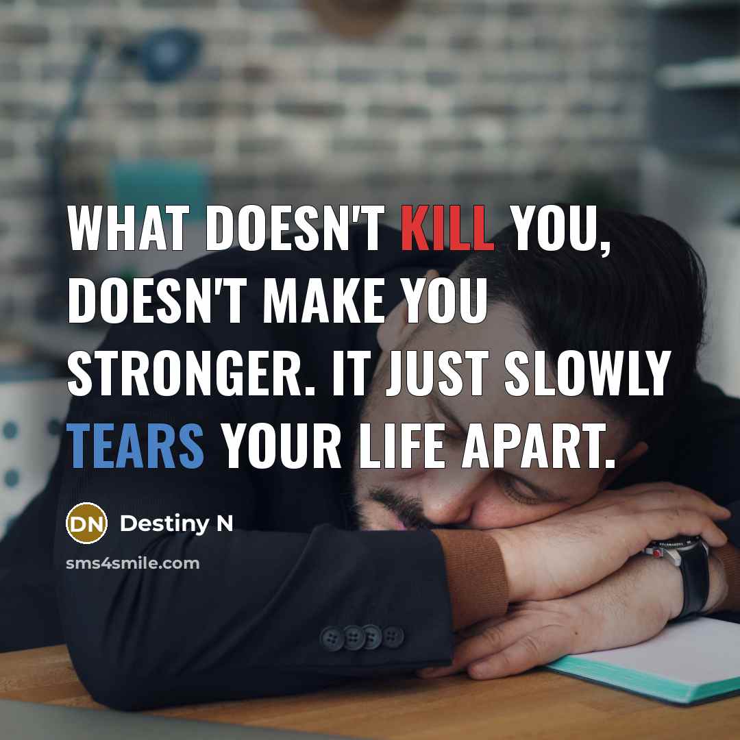 “What doesn't kill you, doesn't make you stronger. It just…” quote by Destiny N