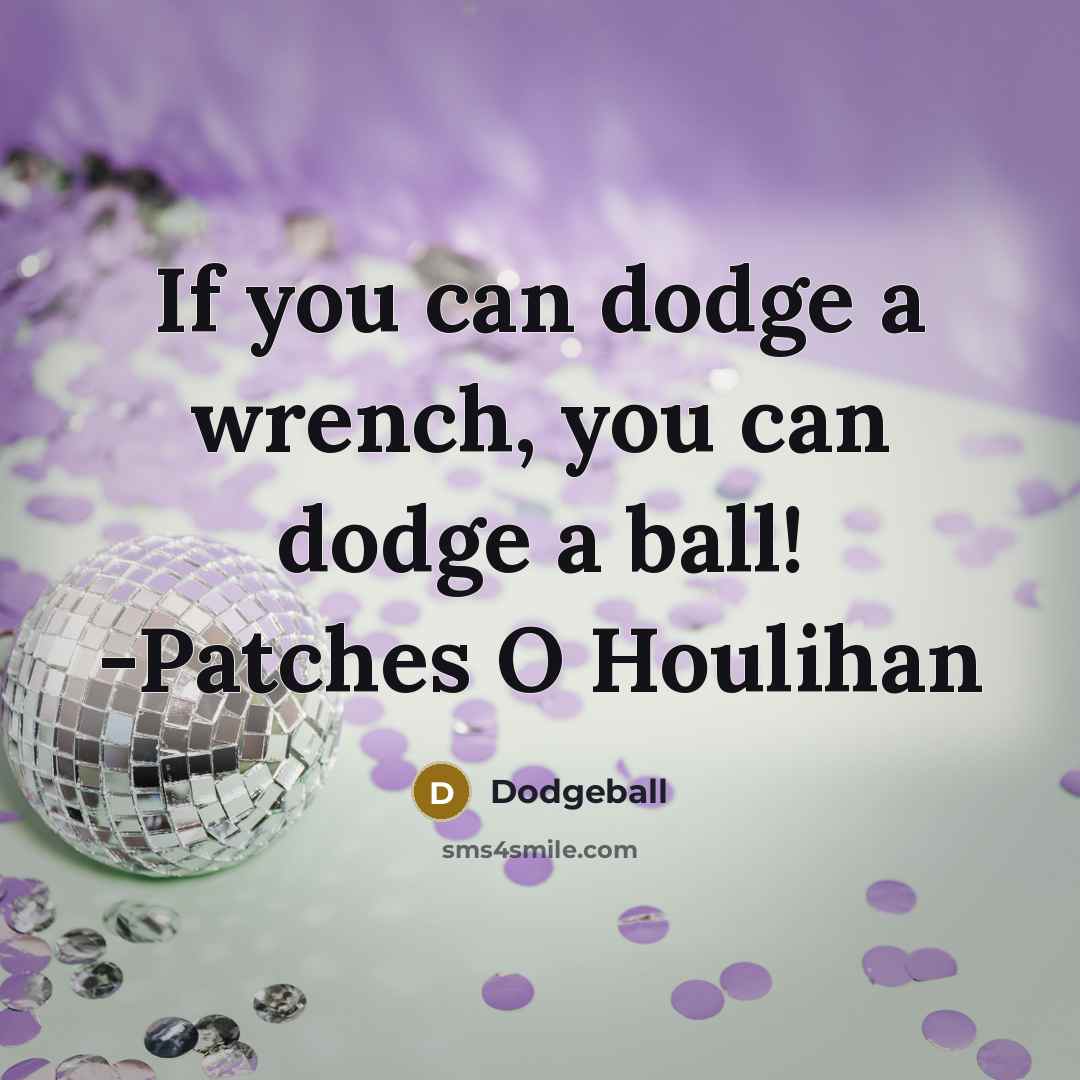 “If you can dodge a wrench, you can dodge a ball! -Patches O Houlihan” quote by Dodgeball