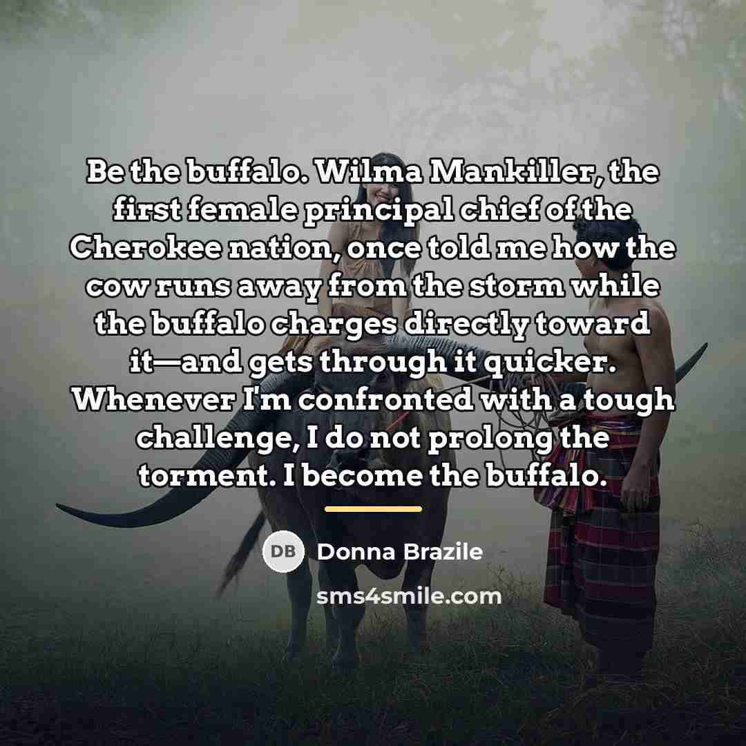 “Be the buffalo. Wilma Mankiller, the first female principal chief…” quote by Donna Brazile
