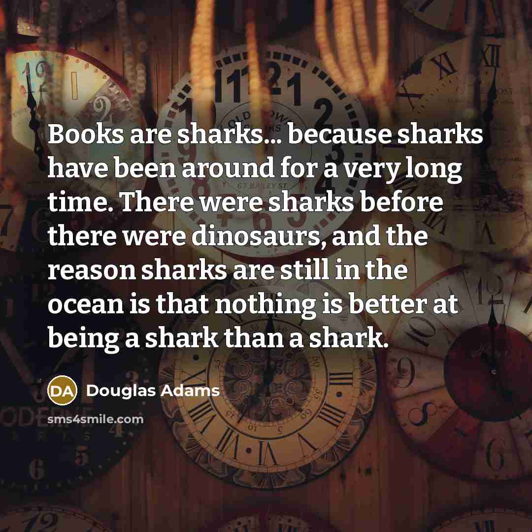 “Books are sharks... because sharks have been around for a…” quote by Douglas Adams