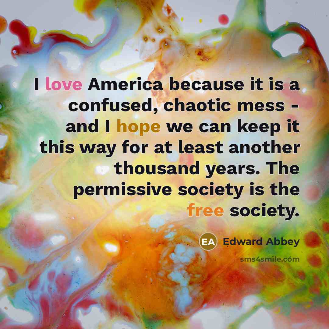 “I love America because it is a confused, chaotic mess…” quote by Edward Abbey