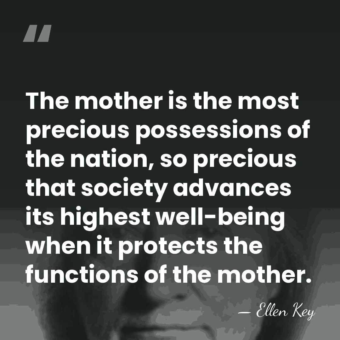 The mother is the most precious possessions of the nation, so precious&hellip; - Ellen Key