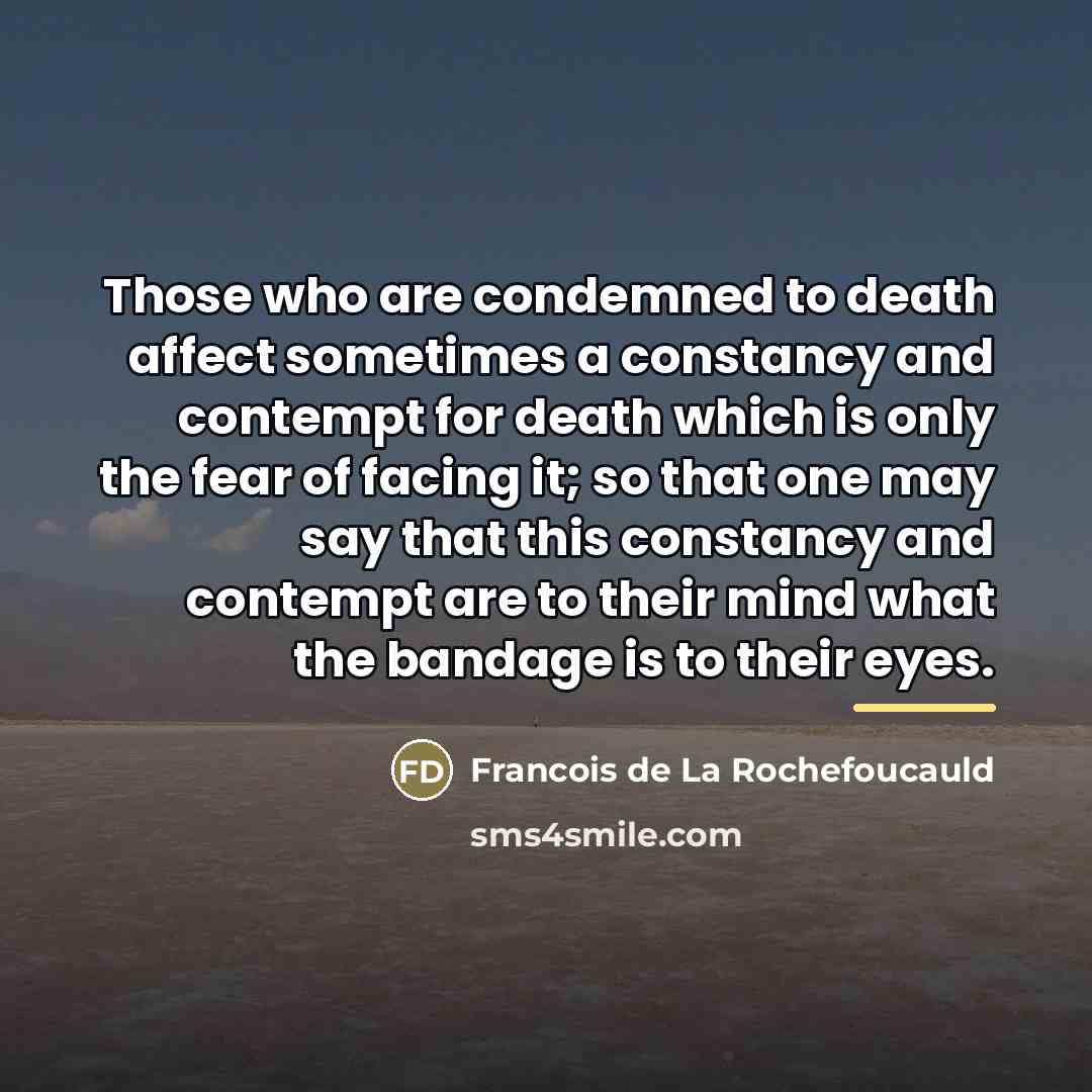 “Those who are condemned to death affect sometimes a constancy…” quote by Francois de La Rochefoucauld