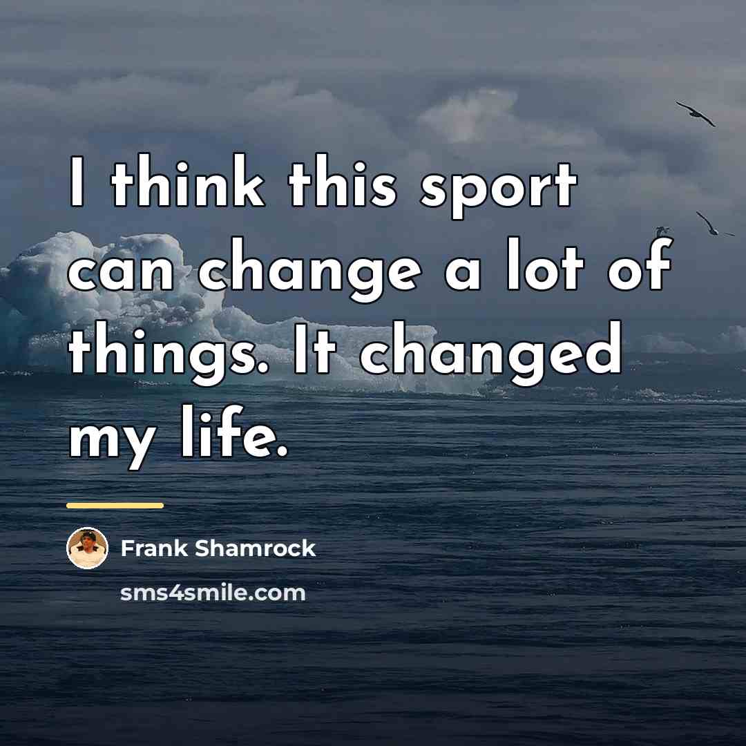 “I think this sport can change a lot of things.…” quote by Frank Shamrock