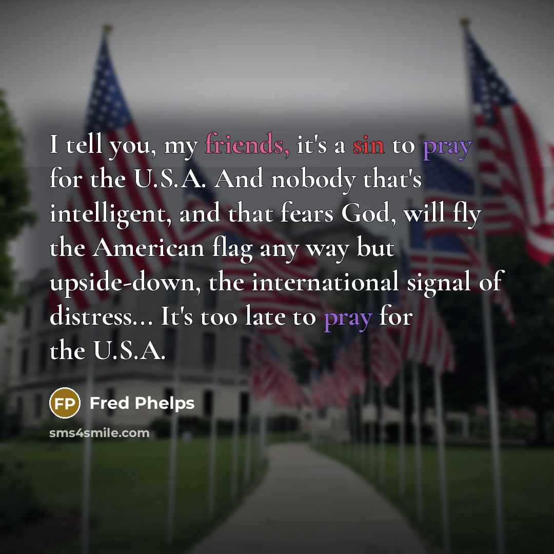 “I tell you, my friends, it's a sin to pray…” quote by Fred Phelps