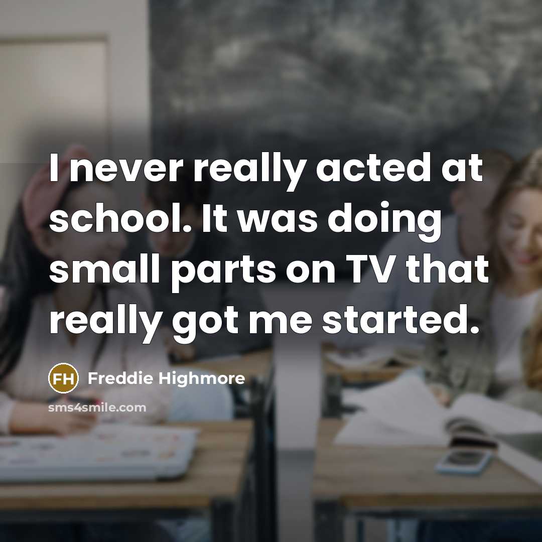 “I never really acted at school. It was doing small…” quote by Freddie Highmore