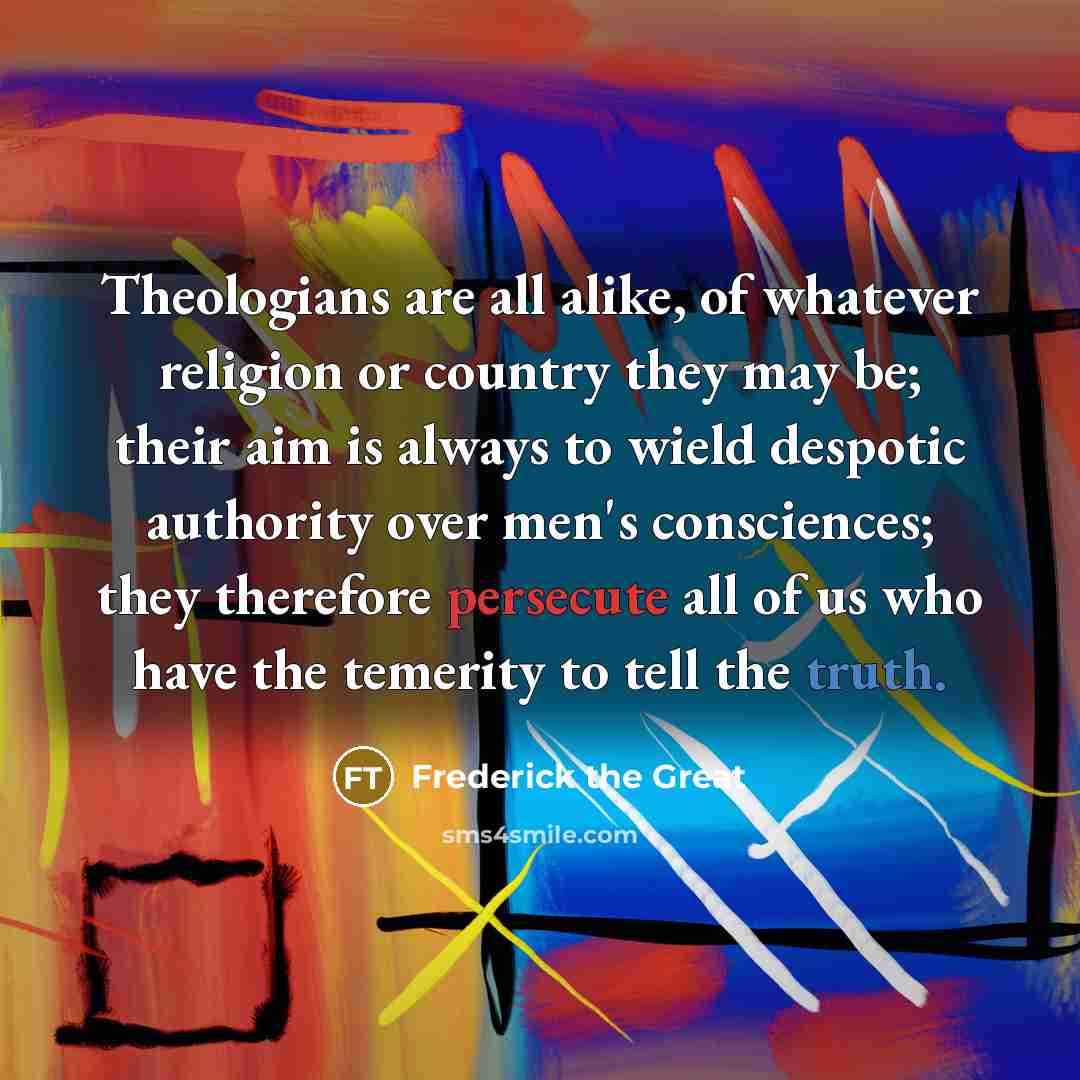 “Theologians are all alike, of whatever religion or country they…” quote by Frederick The Great