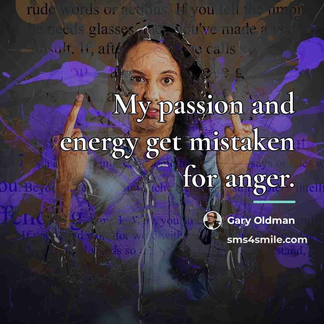 “My passion and energy get mistaken for anger.…” quote by Gary Oldman