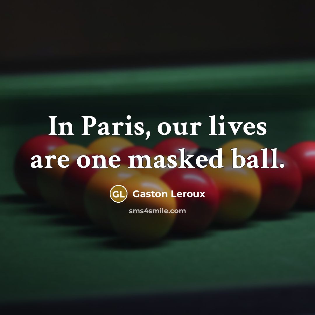 “In Paris, our lives are one masked ball.…” quote by Gaston Leroux