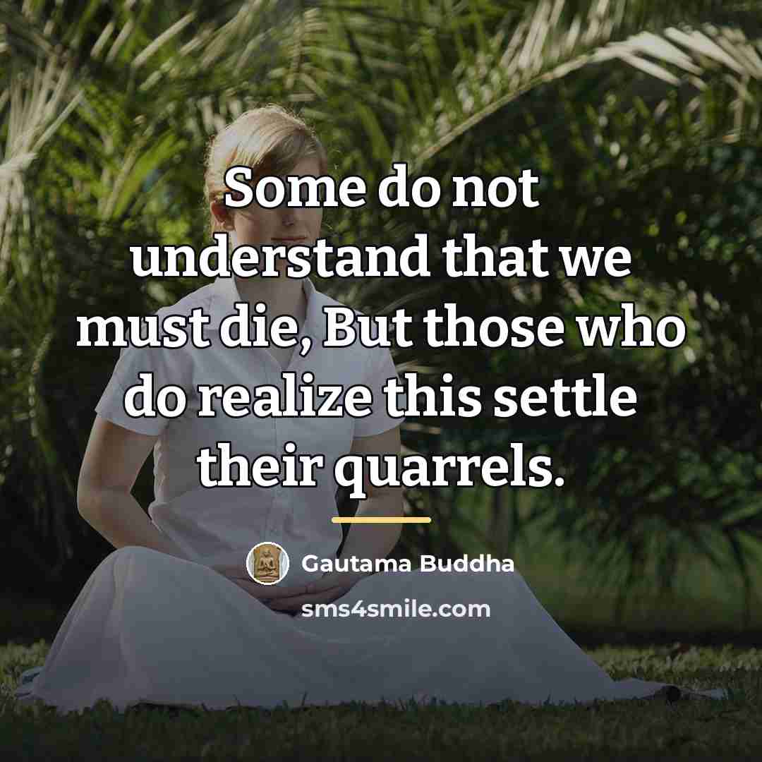“Some do not understand that we must die, But those…” quote by Gautama Buddha