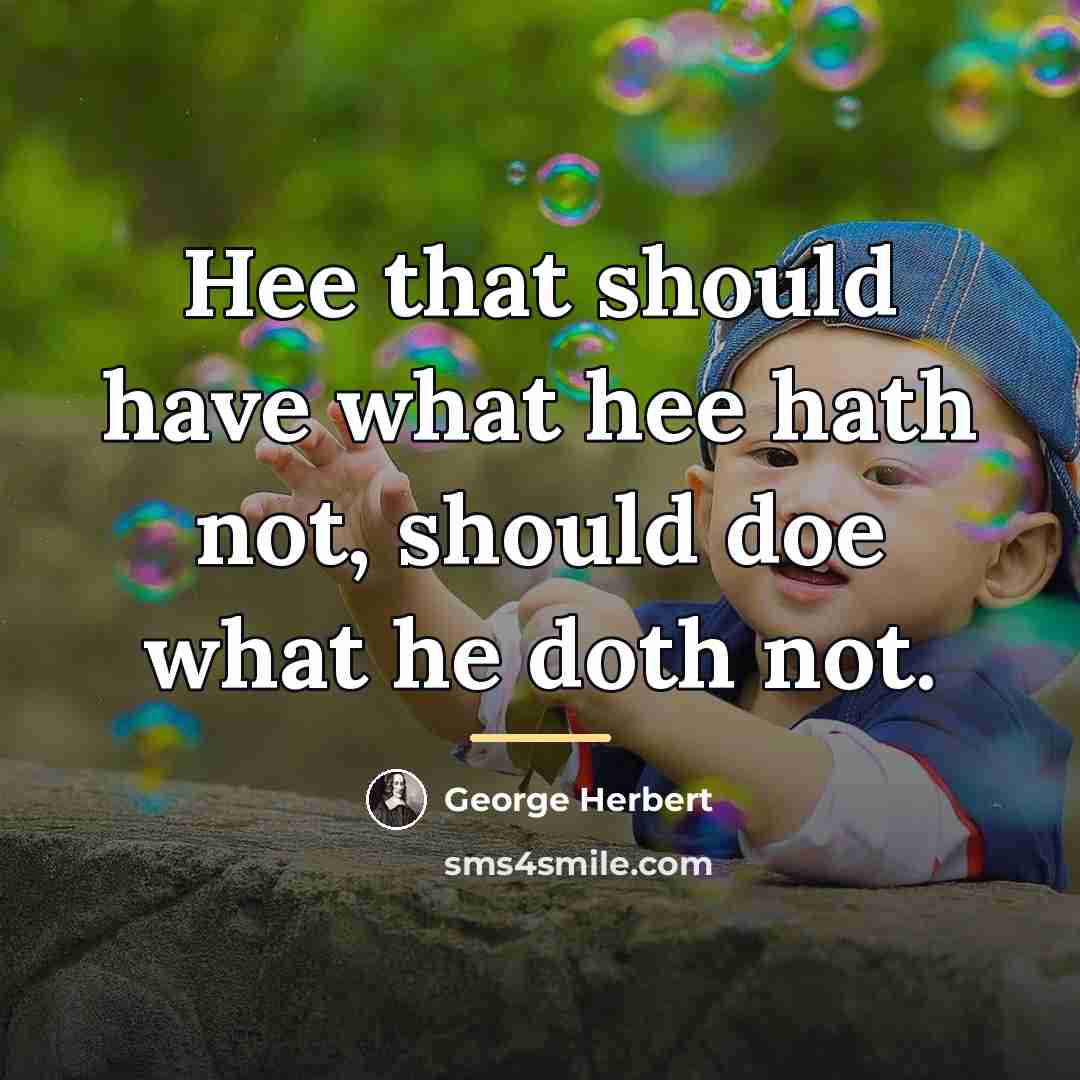 “Hee that should have what hee hath not, should doe…” quote by George Herbert