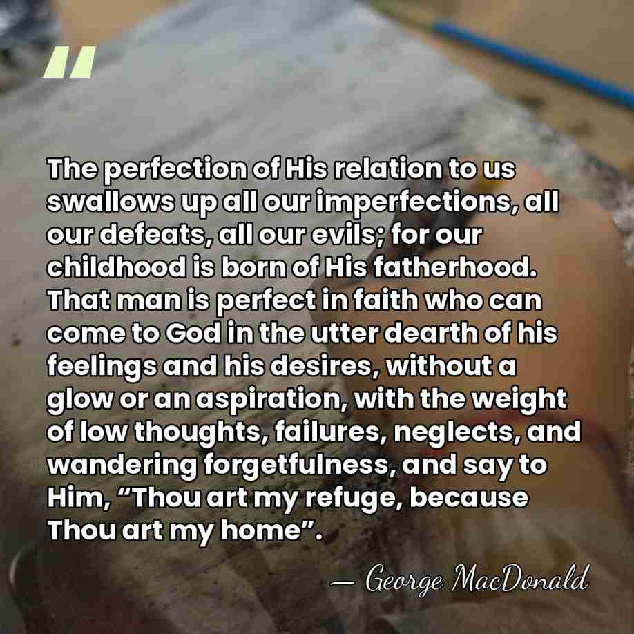 The perfection of His relation to us swallows up all our imperfections,&hellip; - George MacDonald