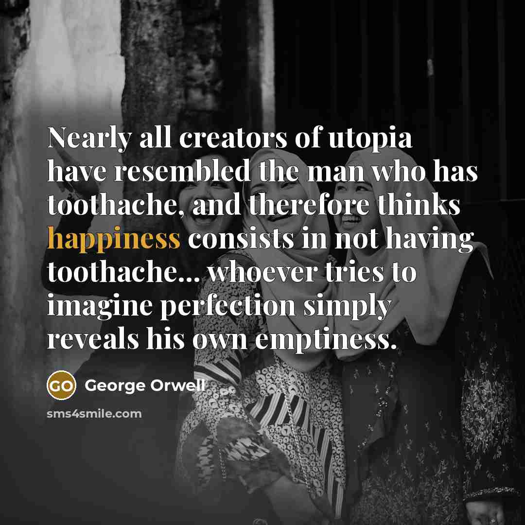 “Nearly all creators of utopia have resembled the man who…” quote by George Orwell