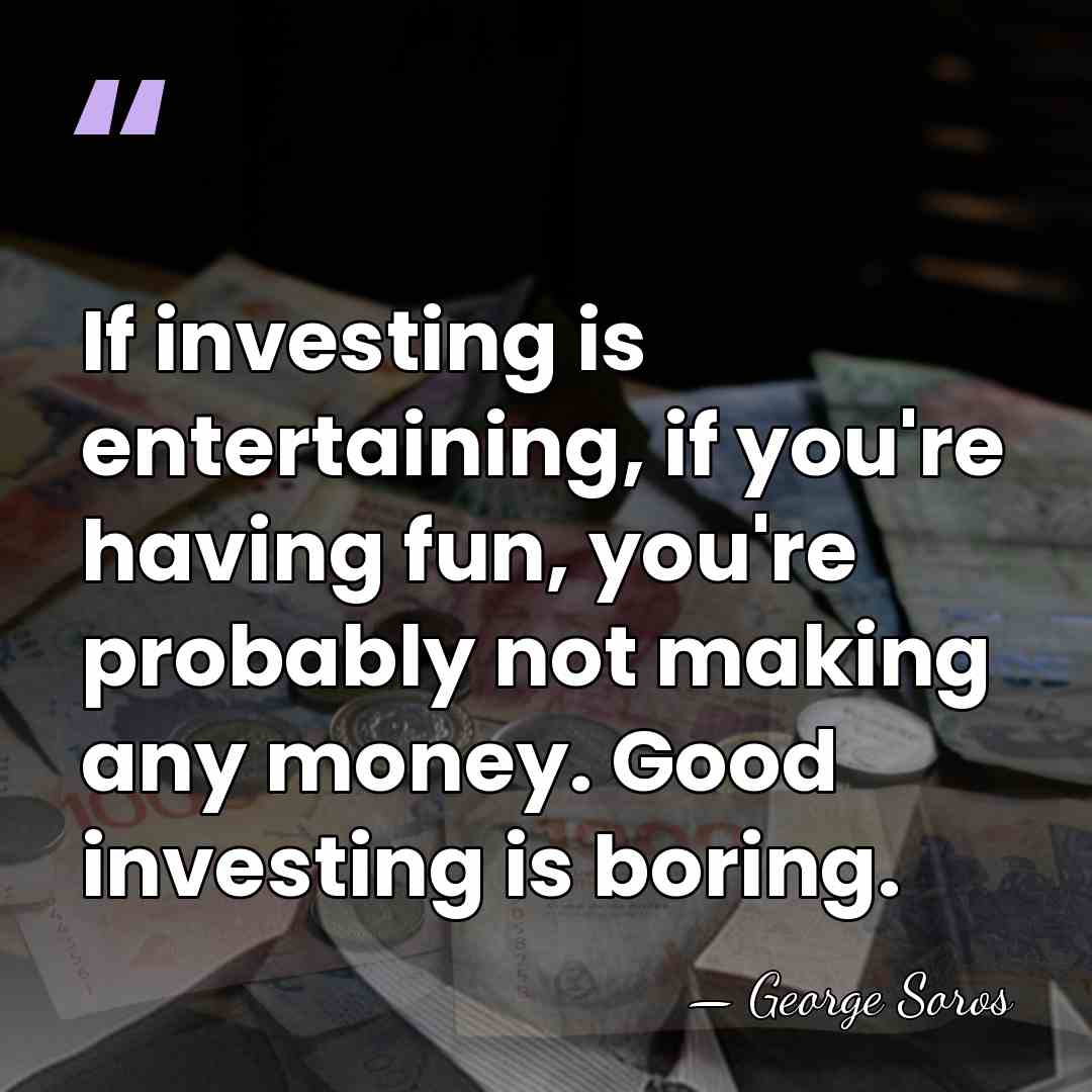 If investing is entertaining, if you're having fun, you're probably not making&hellip; - George Soros