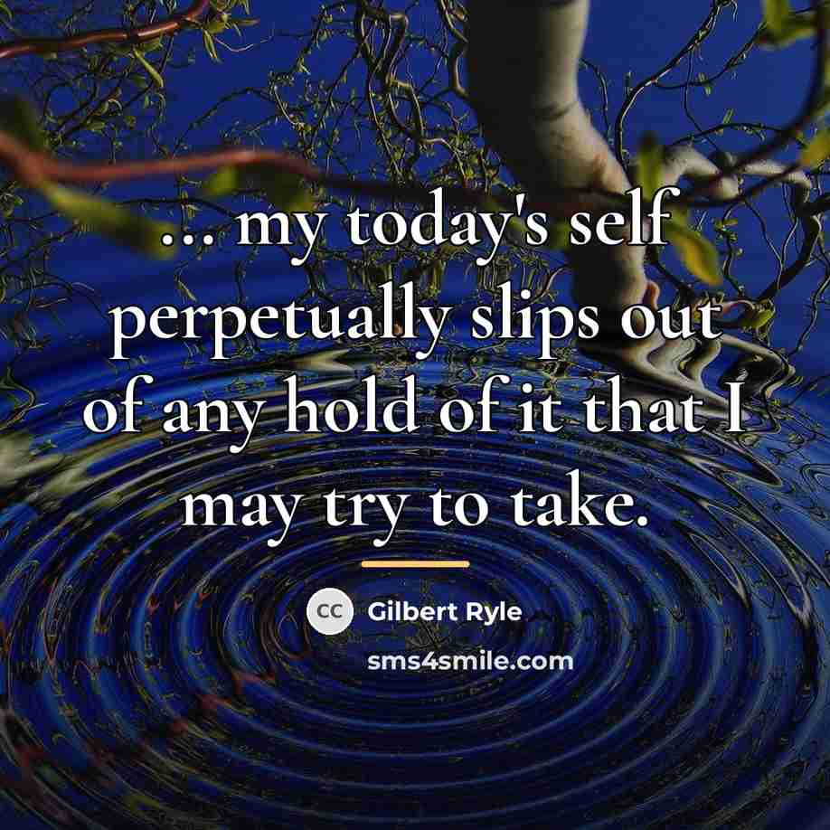 “... my today's self perpetually slips out of any hold…” quote by Gilbert Ryle