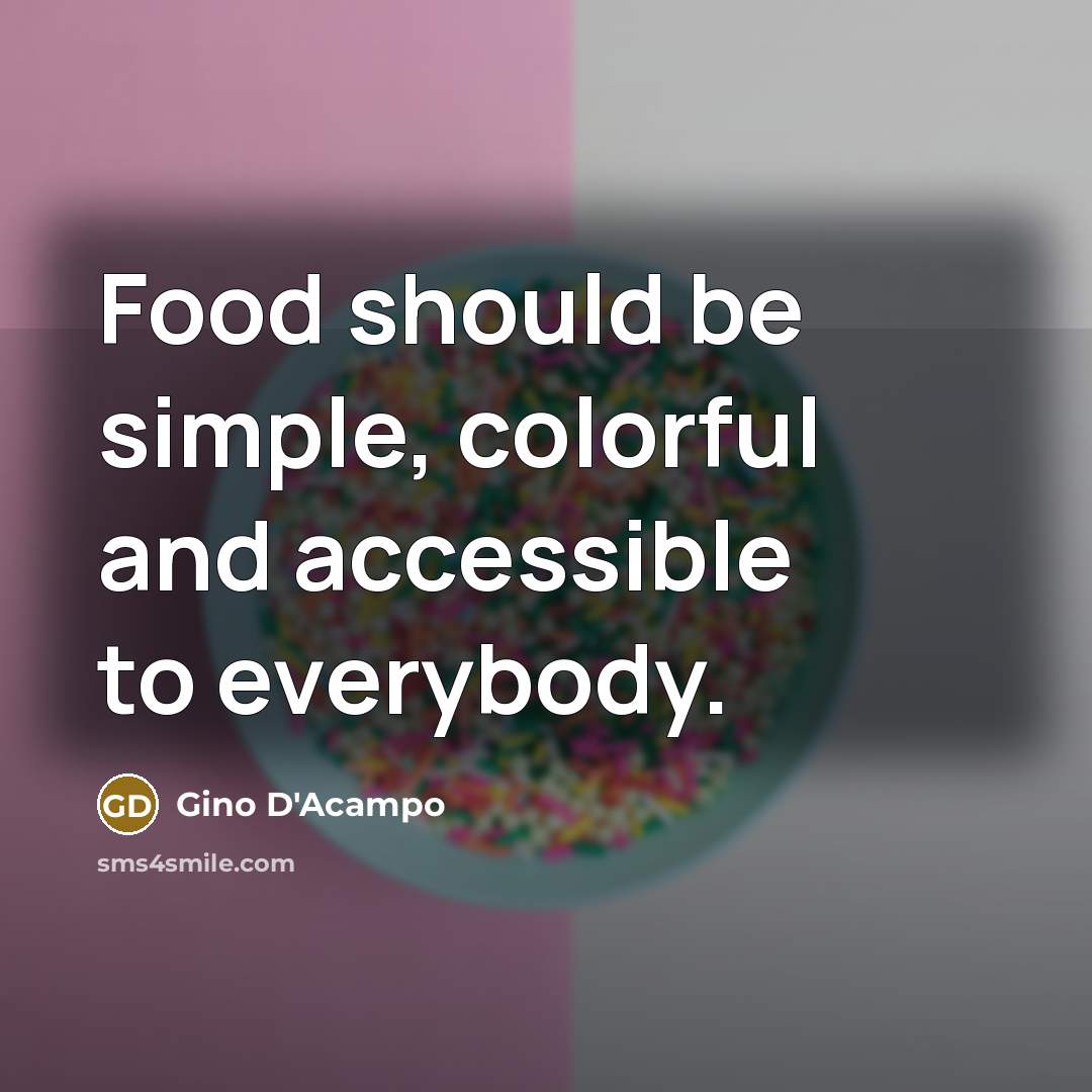 “Food should be simple, colorful and accessible to everybody.…” quote by Gino D'Acampo