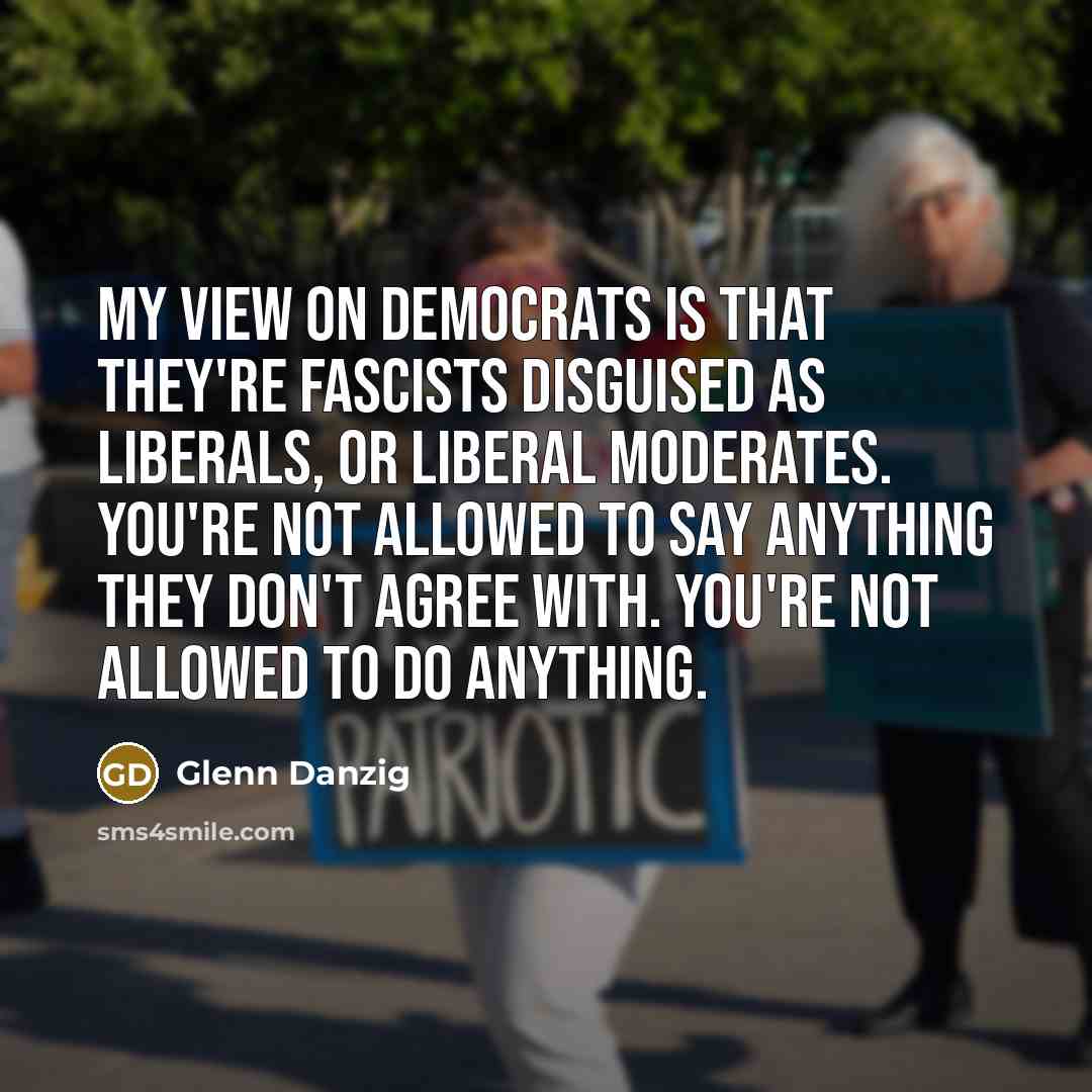 “My view on Democrats is that they're fascists disguised as…” quote by Glenn Danzig