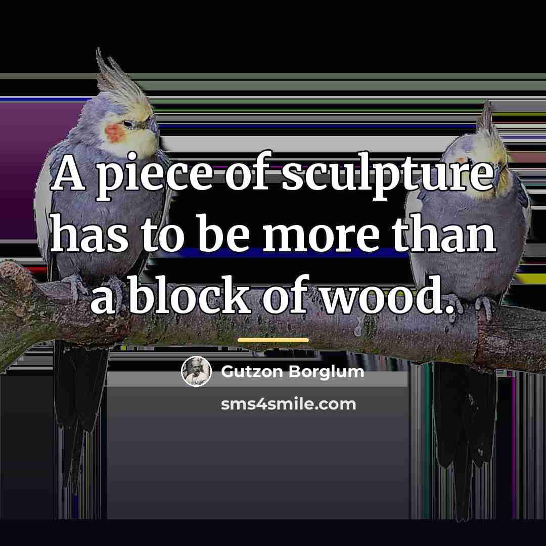“A piece of sculpture has to be more than a…” quote by Gutzon Borglum