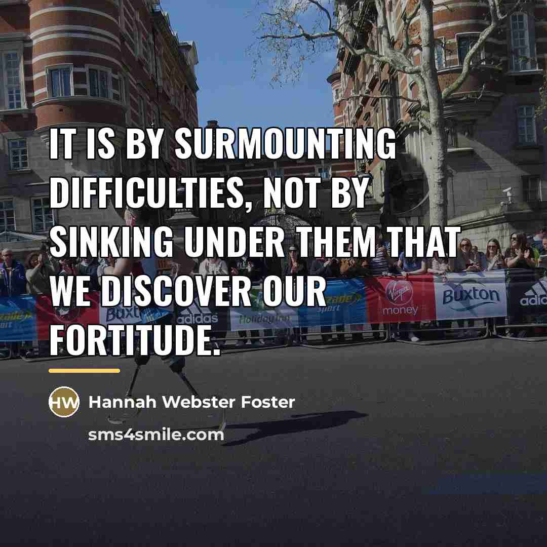 “It is by surmounting difficulties, not by sinking under them…” quote by Hannah Webster Foster