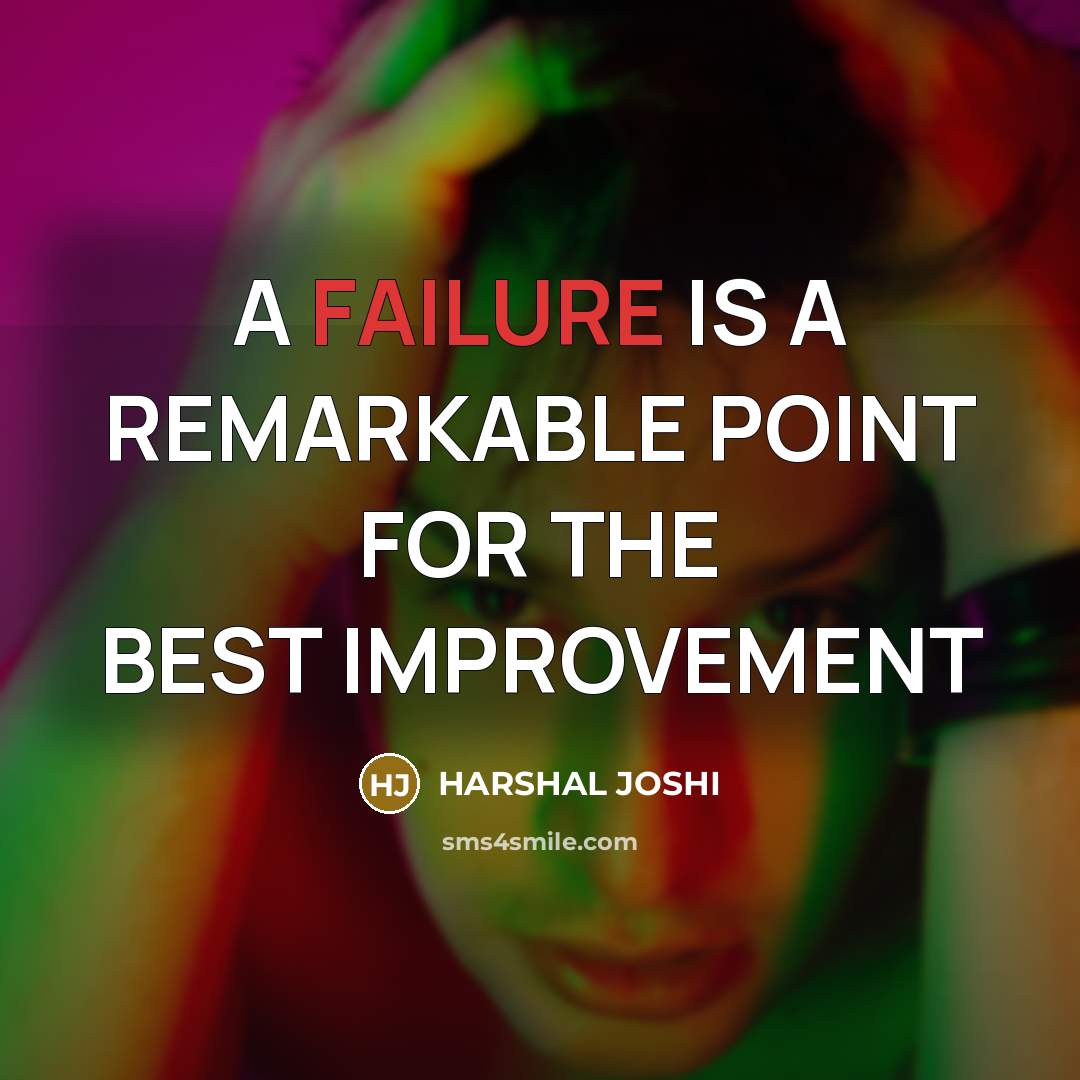 “A FAILURE IS A REMARKABLE POINT FOR THE BEST IMPROVEMENT” quote by HARSHAL JOSHI