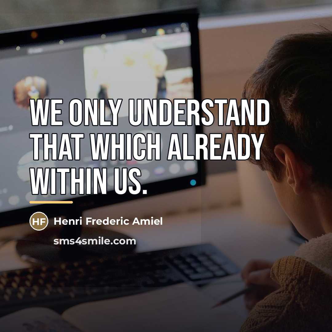 “We only understand that which already within us.…” quote by Henri Frederic Amiel