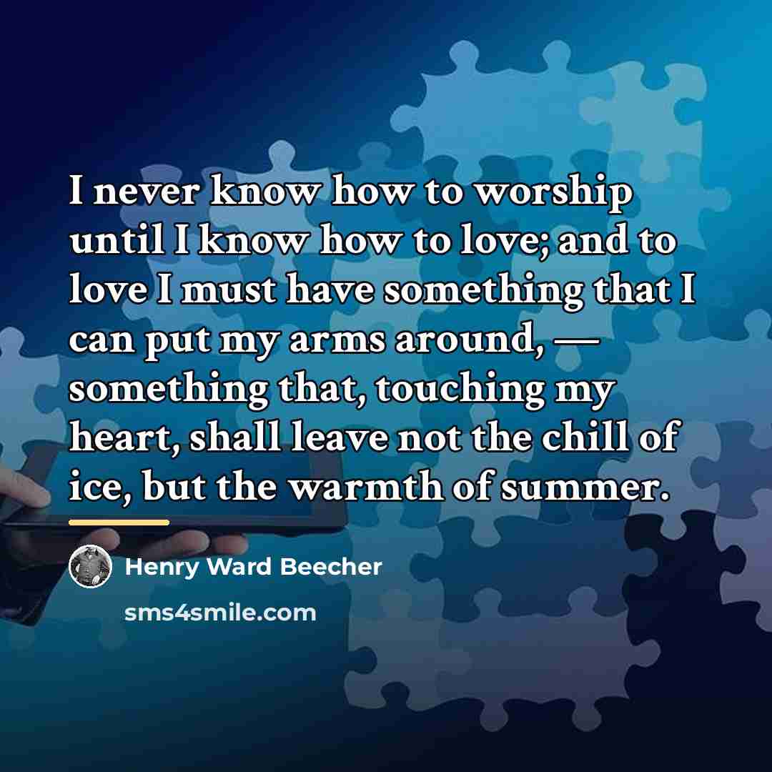 “I never know how to worship until I know how…” quote by Henry Ward Beecher
