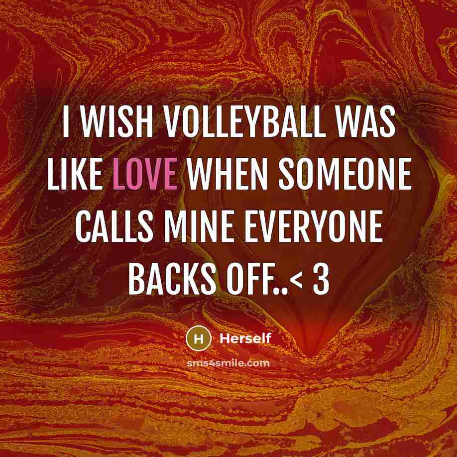 “I Wish VolleyBall was like Love when someone calls mine EVERYONE backs Off..< 3” quote by Herself