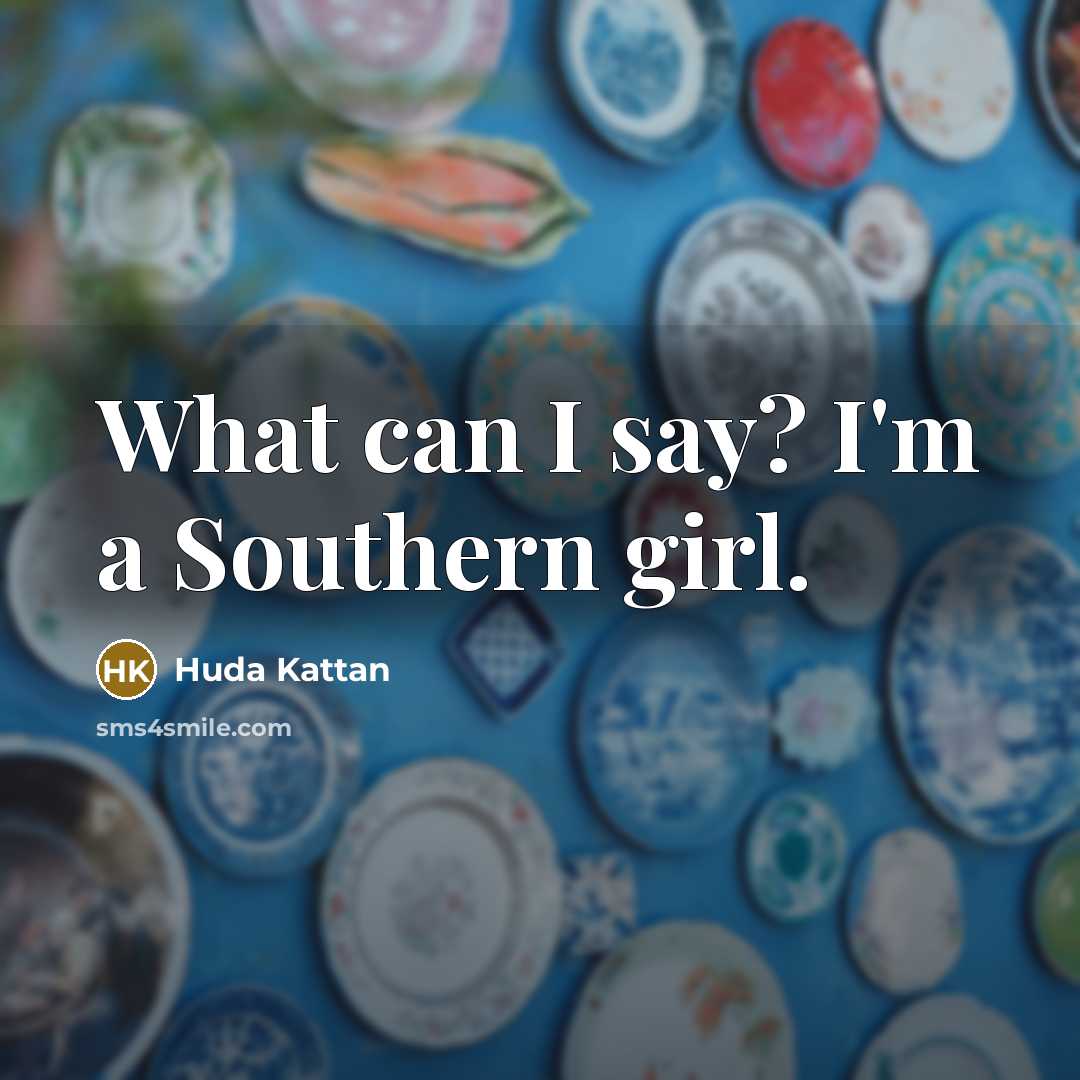 “What can I say? I'm a Southern girl.…” quote by Huda Kattan