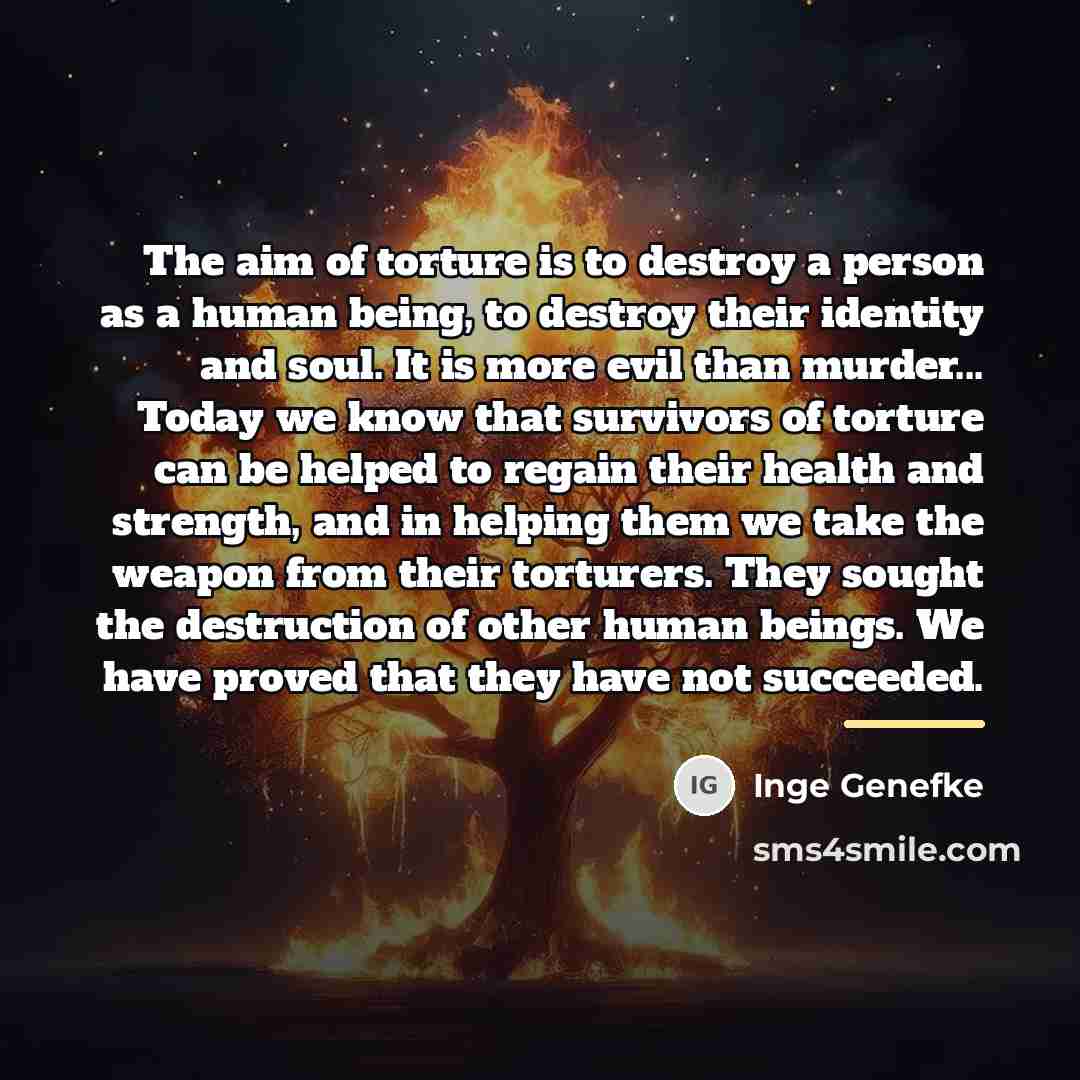 “The aim of torture is to destroy a person as…” quote by Inge Genefke