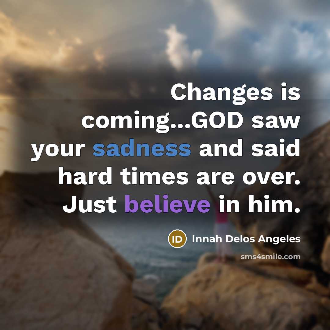 “Changes is coming...GOD saw your sadness and said hard times…” quote by Innah Delos Angeles