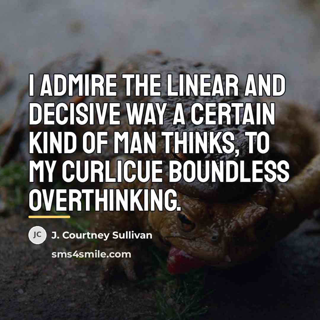 “I admire the linear and decisive way a certain kind…” quote by J. Courtney Sullivan