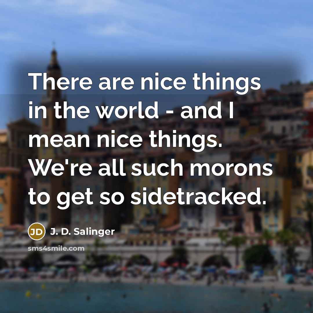 “There are nice things in the world - and I…” quote by J. D. Salinger