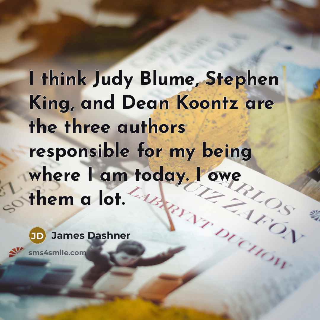 “I think Judy Blume, Stephen King, and Dean Koontz are…” quote by James Dashner