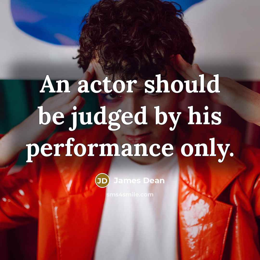 “An actor should be judged by his performance only.…” quote by James Dean
