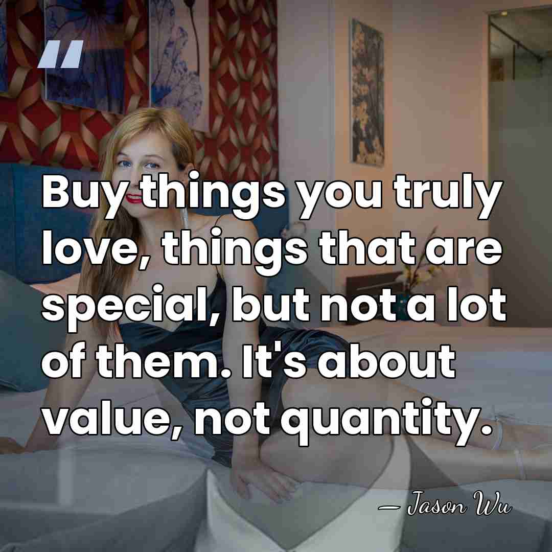 Buy things you truly love, things that are special, but not a&hellip; - Jason Wu