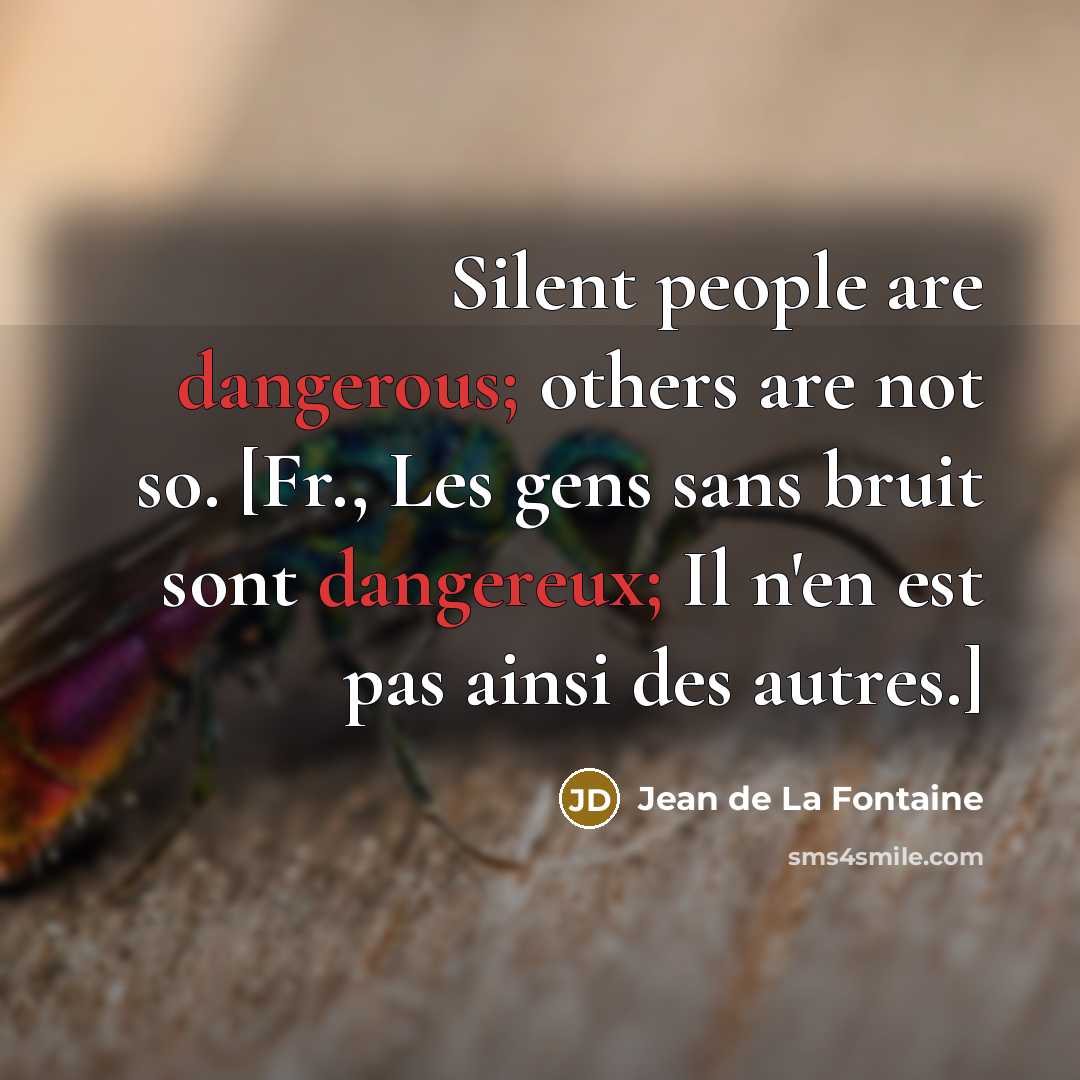 “Silent people are dangerous; others are not so. [Fr., Les…” quote by Jean de La Fontaine