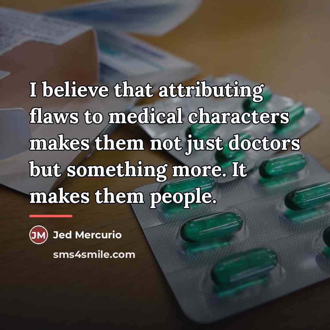 “I believe that attributing flaws to medical characters makes them…” quote by Jed Mercurio