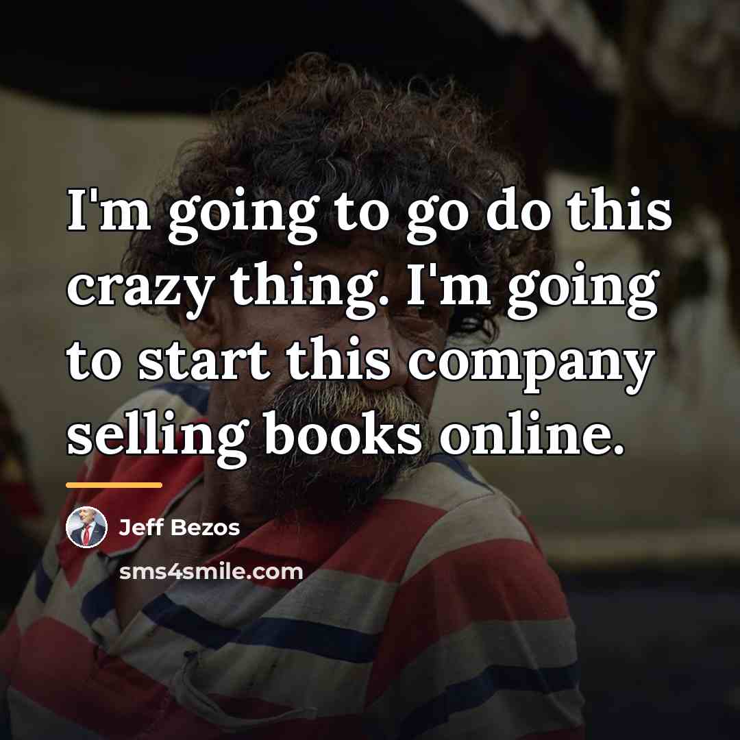 “I'm going to go do this crazy thing. I'm going…” quote by Jeff Bezos
