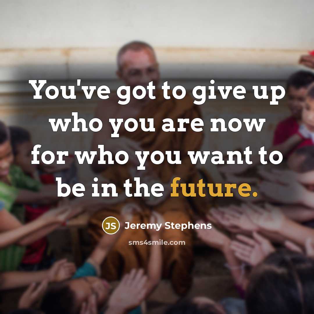 “You've got to give up who you are now for…” quote by Jeremy Stephens