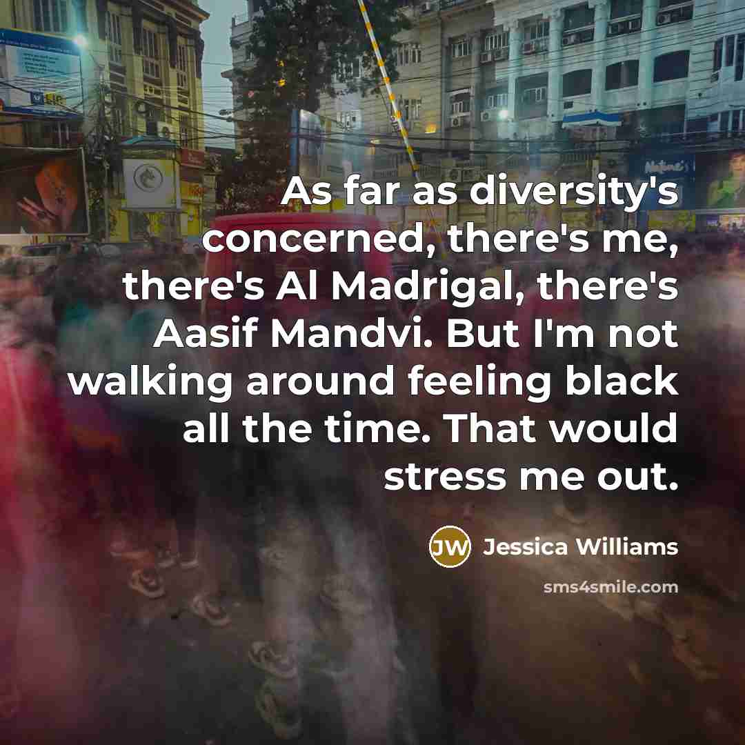 “As far as diversity's concerned, there's me, there's Al Madrigal,…” quote by Jessica Williams