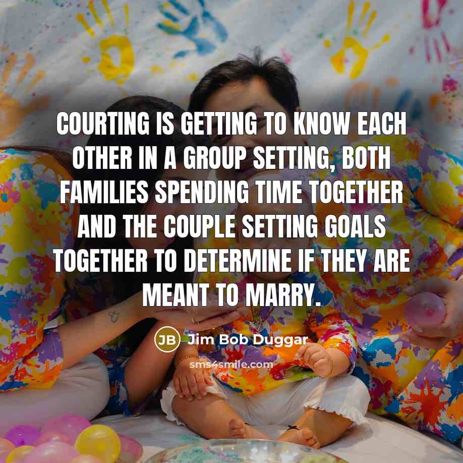 “Courting is getting to know each other in a group…” quote by Jim Bob Duggar