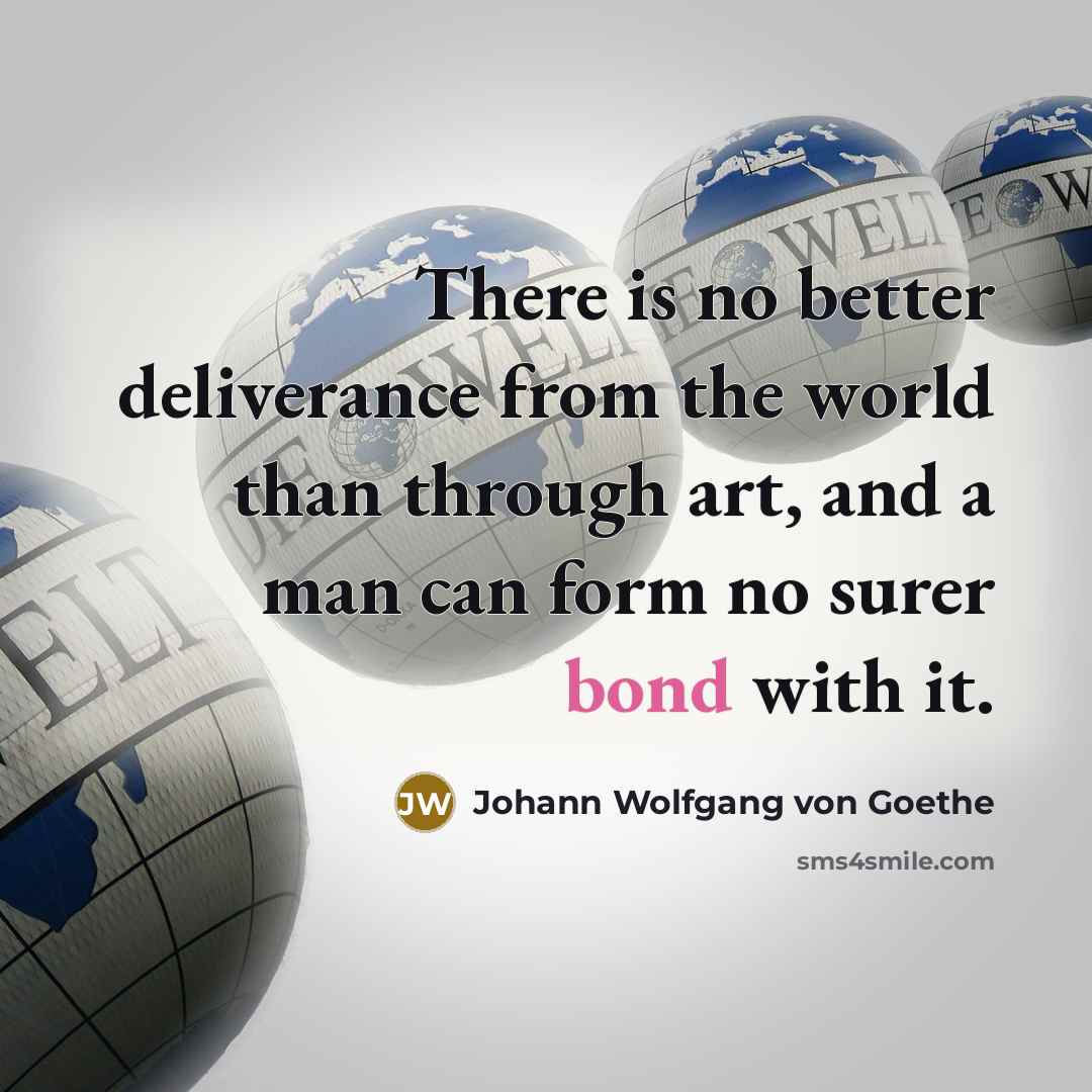 “There is no better deliverance from the world than through…” quote by Johann Wolfgang von Goethe