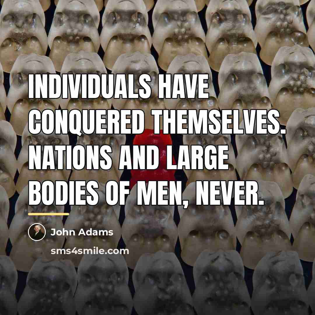 “Individuals have conquered themselves. Nations and large bodies of men,…” quote by John Adams
