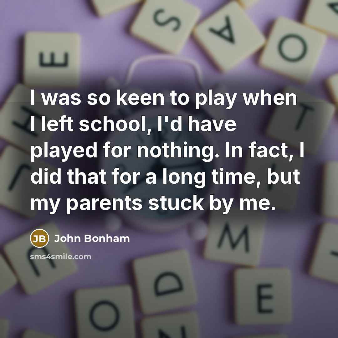 “I was so keen to play when I left school,…” quote by John Bonham