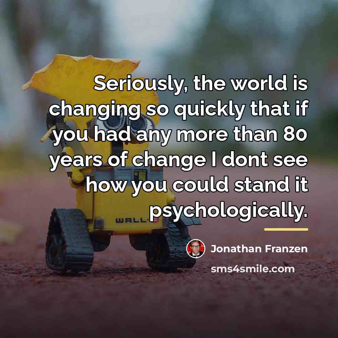 “Seriously, the world is changing so quickly that if you…” quote by Jonathan Franzen