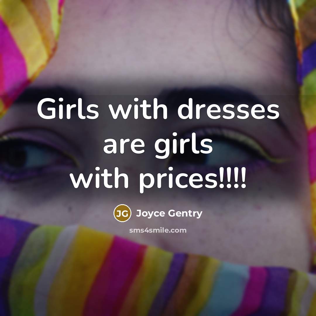 “Girls with dresses are girls with prices!!!!…” quote by Joyce Gentry