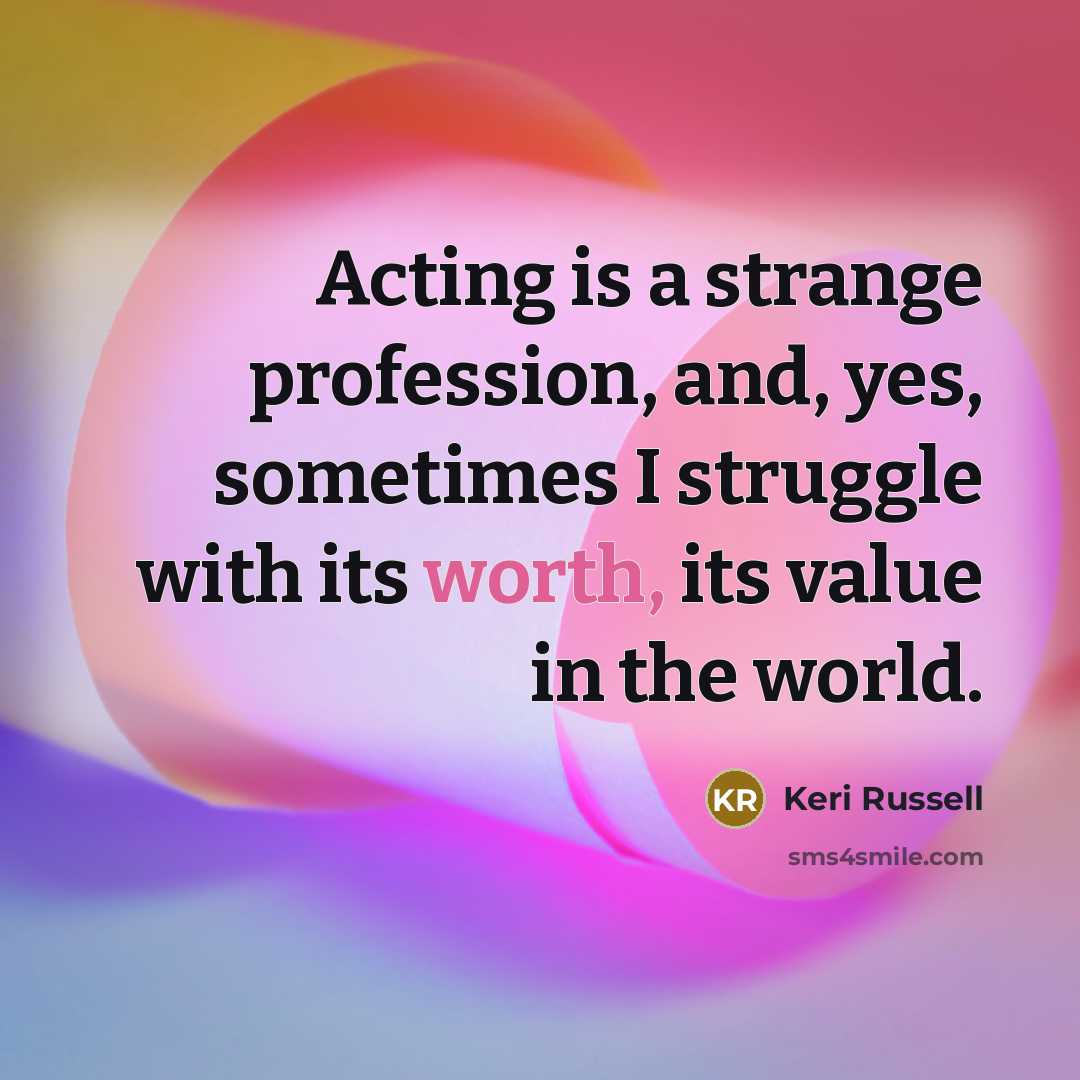 “Acting is a strange profession, and, yes, sometimes I struggle…” quote by Keri Russell