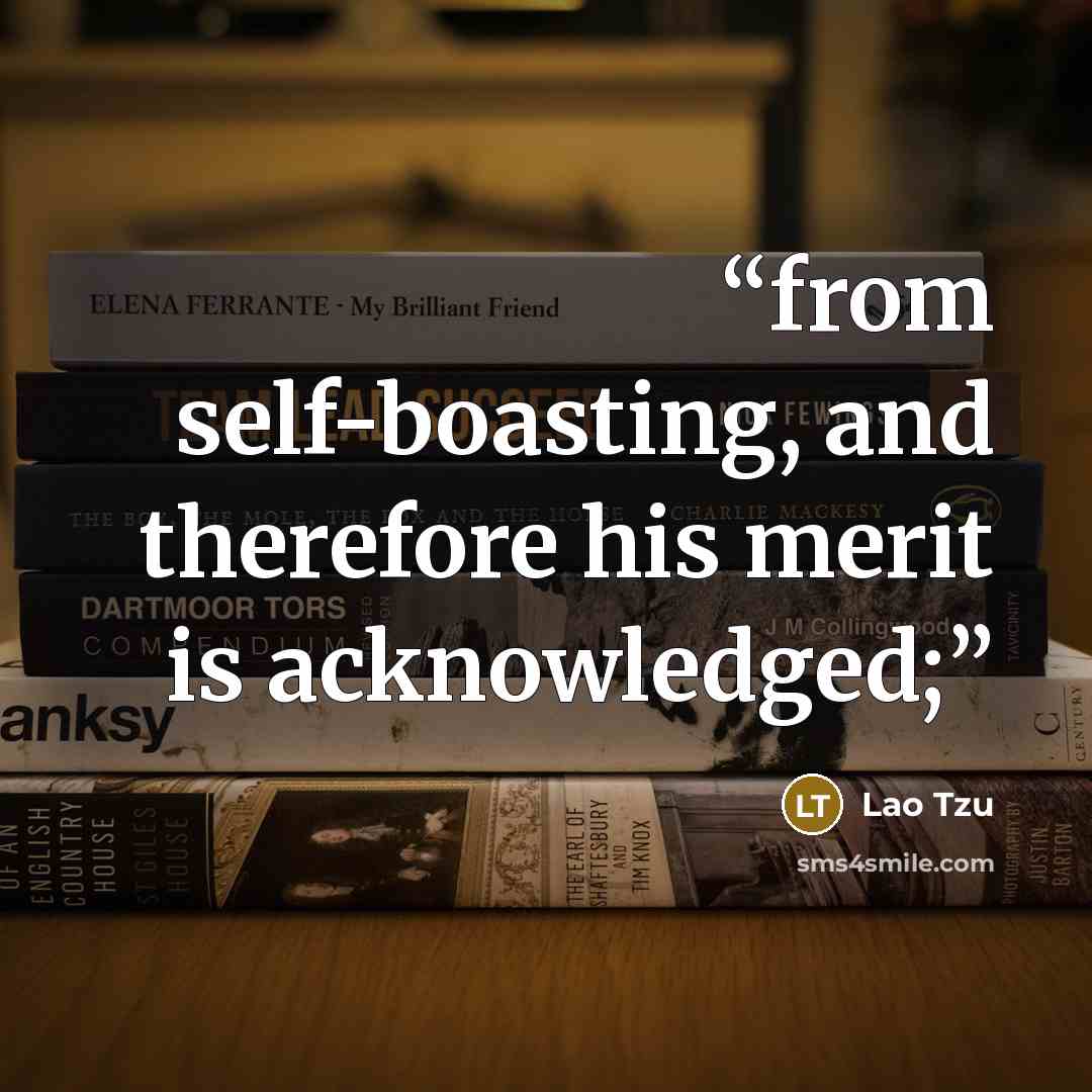 “from self-boasting, and therefore his merit is acknowledged;” quote by Lao Tzu